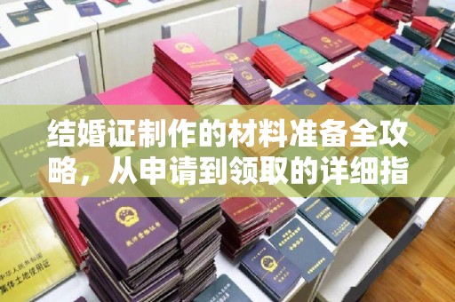 甘南结婚证制作的材料准备全攻略，从申请到领取的详细指南