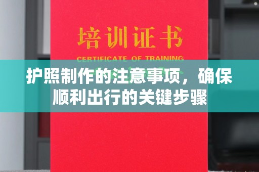 甘南护照制作的注意事项，确保顺利出行的关键步骤