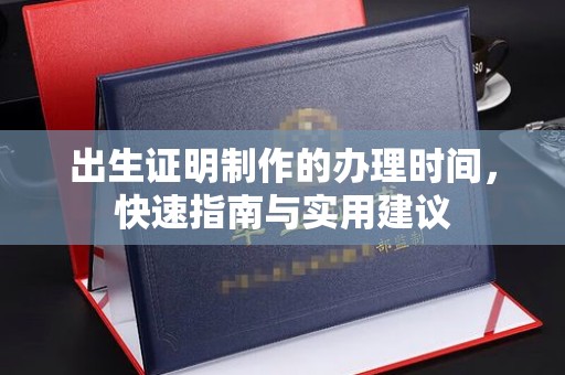 甘南出生证明制作的办理时间，快速指南与实用建议