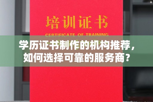 甘南学历证书制作的机构推荐，如何选择可靠的服务商？