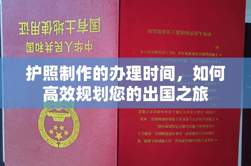 甘南护照制作的办理时间，如何高效规划您的出国之旅