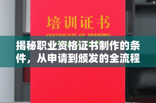 甘南揭秘职业资格证书制作的条件，从申请到颁发的全流程解析
