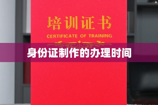 甘南身份证制作的办理时间