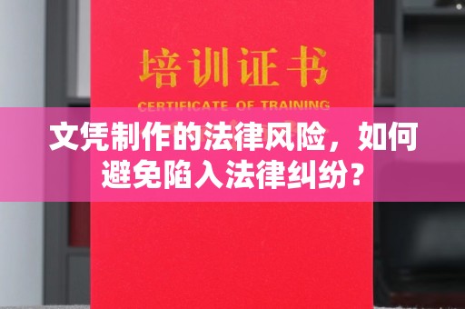 甘南文凭制作的法律风险，如何避免陷入法律纠纷？