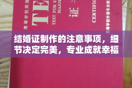 甘南结婚证制作的注意事项，细节决定完美，专业成就幸福