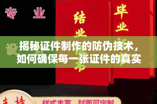 甘南揭秘证件制作的防伪技术，如何确保每一张证件的真实性