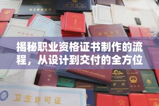 甘南揭秘职业资格证书制作的流程，从设计到交付的全方位解析