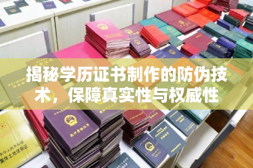 甘南揭秘学历证书制作的防伪技术，保障真实性与权威性