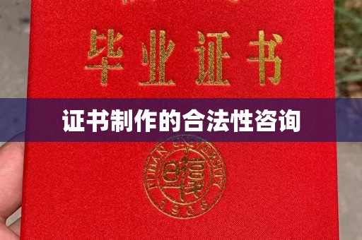 甘南证书制作的合法性咨询