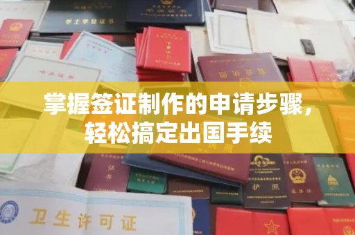 甘南掌握签证制作的申请步骤，轻松搞定出国手续